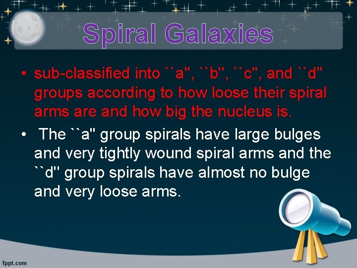 Spiral Galaxies • sub-classified into ``a'', ``b'', ``c'', and ``d'' groups according to how