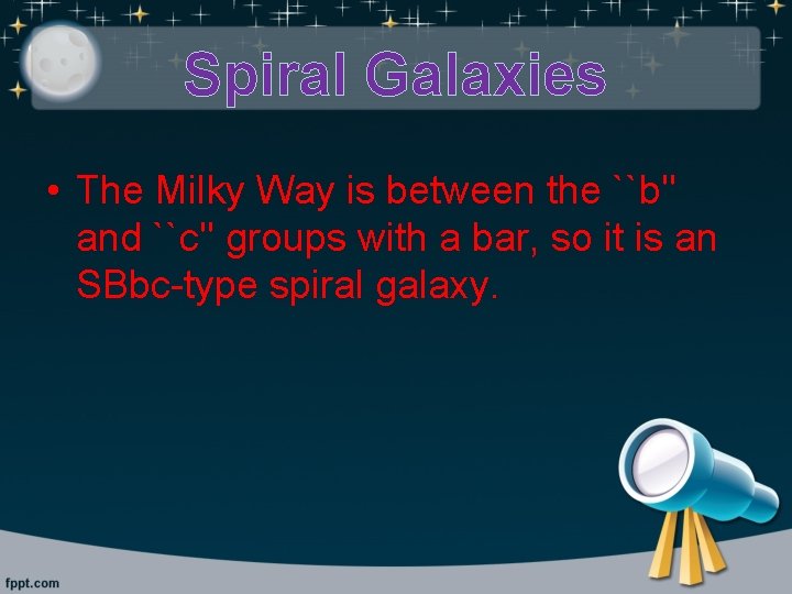 Spiral Galaxies • The Milky Way is between the ``b'' and ``c'' groups with