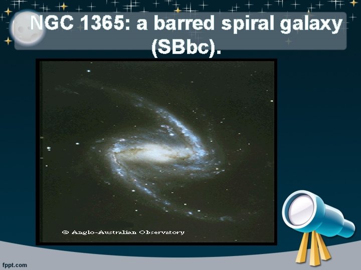 NGC 1365: a barred spiral galaxy (SBbc). 