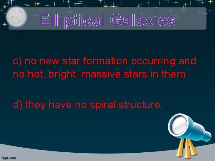 Elliptical Galaxies c) no new star formation occurring and no hot, bright, massive stars