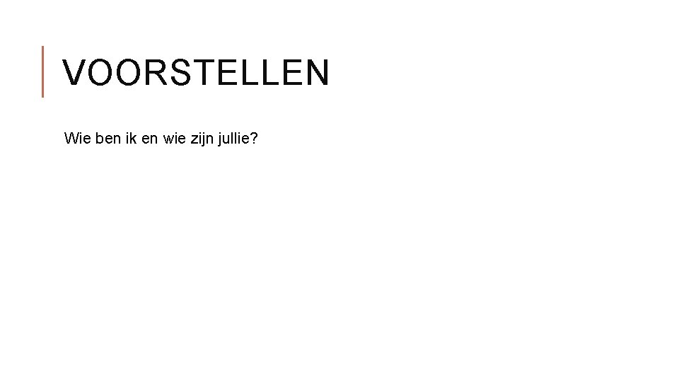 VOORSTELLEN Wie ben ik en wie zijn jullie? 