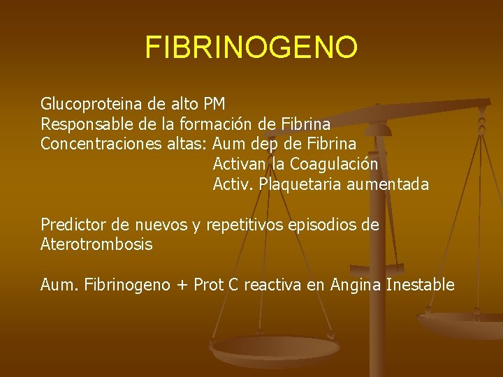 FIBRINOGENO Glucoproteina de alto PM Responsable de la formación de Fibrina Concentraciones altas: Aum