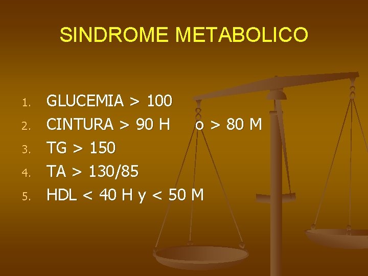 SINDROME METABOLICO 1. 2. 3. 4. 5. GLUCEMIA > 100 CINTURA > 90 H