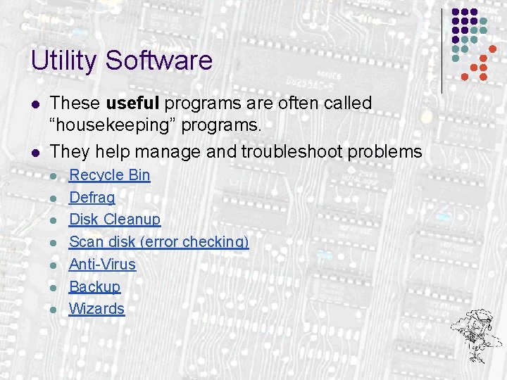 Utility Software l l These useful programs are often called “housekeeping” programs. They help