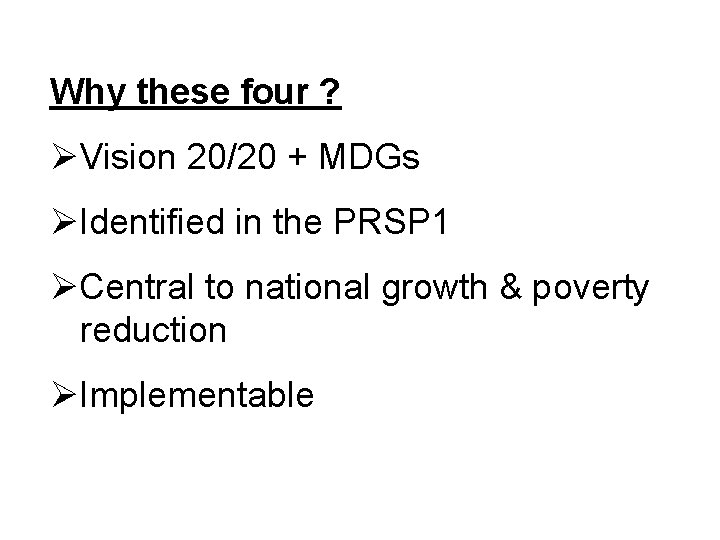 Why these four ? ØVision 20/20 + MDGs ØIdentified in the PRSP 1 ØCentral