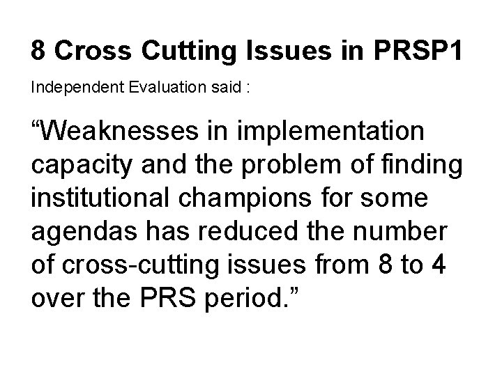 8 Cross Cutting Issues in PRSP 1 Independent Evaluation said : “Weaknesses in implementation