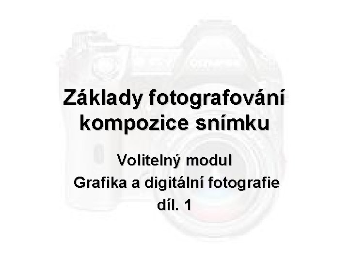 Základy fotografování kompozice snímku Volitelný modul Grafika a digitální fotografie díl. 1 
