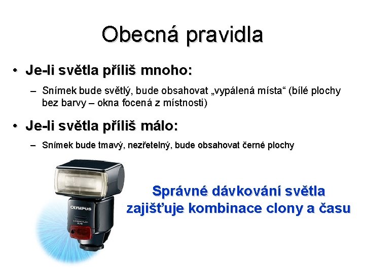 Obecná pravidla • Je-li světla příliš mnoho: – Snímek bude světlý, bude obsahovat „vypálená