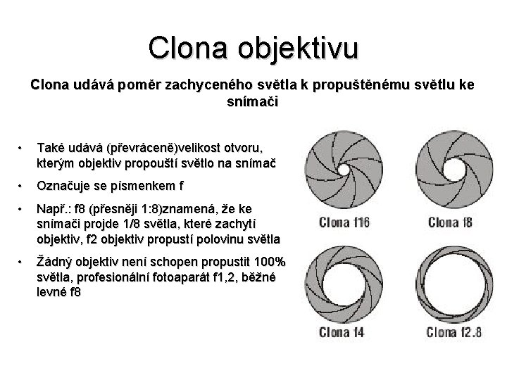 Clona objektivu Clona udává poměr zachyceného světla k propuštěnému světlu ke snímači • Také