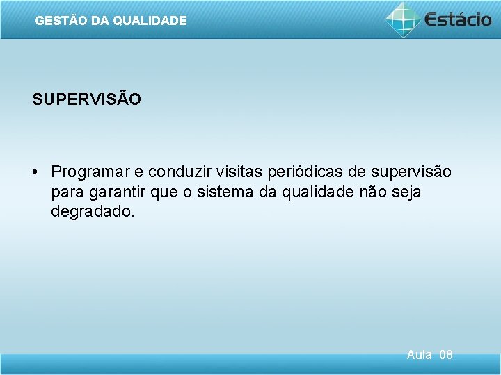 GESTÃO DA QUALIDADE SUPERVISÃO • Programar e conduzir visitas periódicas de supervisão para garantir