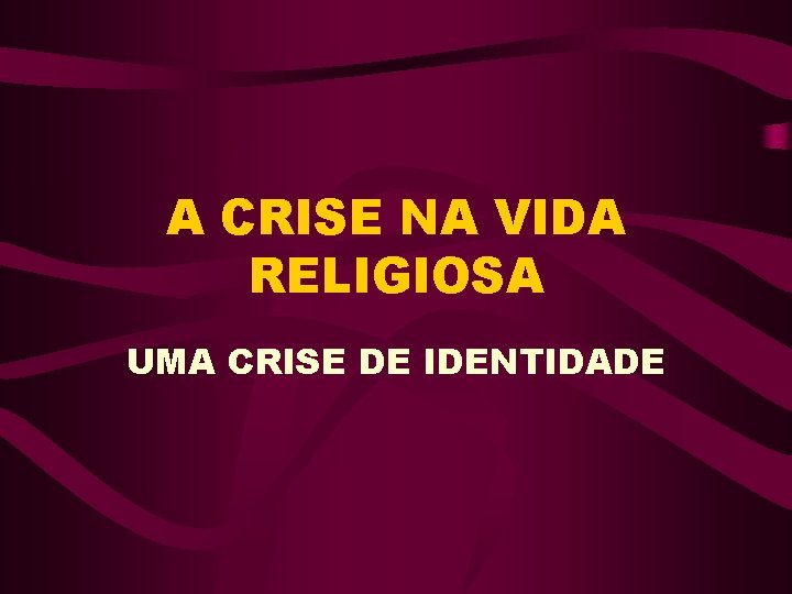 A CRISE NA VIDA RELIGIOSA UMA CRISE DE IDENTIDADE A CRISE NA VIDA RELIGIOSA UMA CRISE DE IDENTIDADE