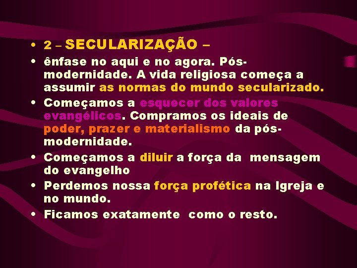 • 2 – SECULARIZAÇÃO – • ênfase no aqui e no agora. Pósmodernidade. • 2 – SECULARIZAÇÃO – • ênfase no aqui e no agora. Pósmodernidade.