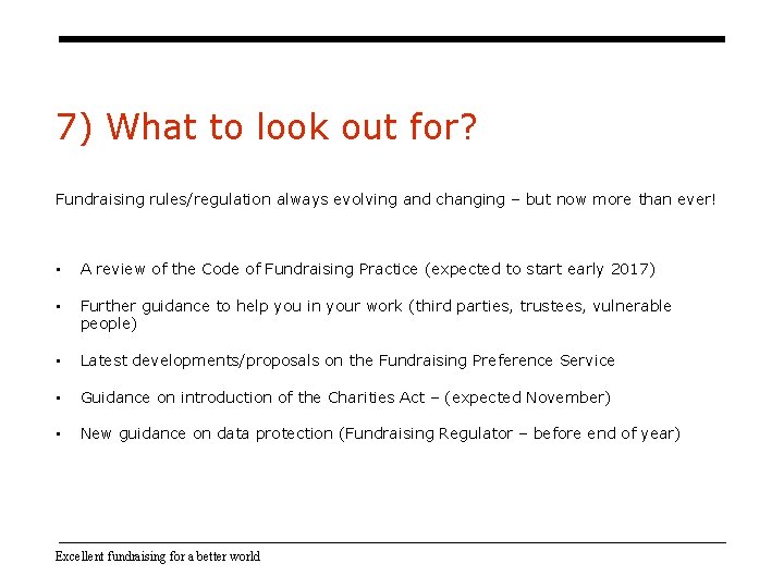7) What to look out for? Fundraising rules/regulation always evolving and changing – but 7) What to look out for? Fundraising rules/regulation always evolving and changing – but