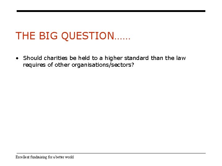 THE BIG QUESTION…… • Should charities be held to a higher standard than the THE BIG QUESTION…… • Should charities be held to a higher standard than the