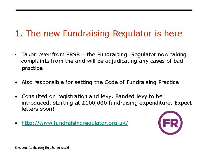 1. The new Fundraising Regulator is here • Taken over from FRSB – the 1. The new Fundraising Regulator is here • Taken over from FRSB – the