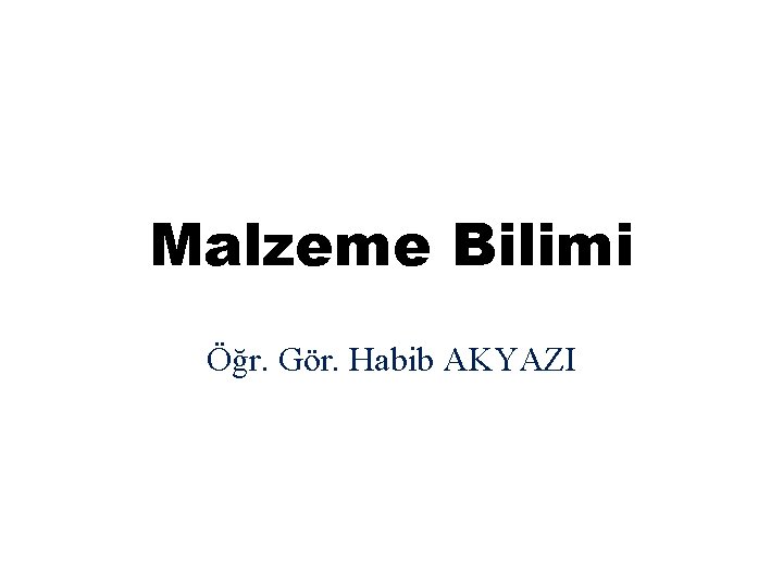 Malzeme Bilimi Öğr. Gör. Habib AKYAZI 