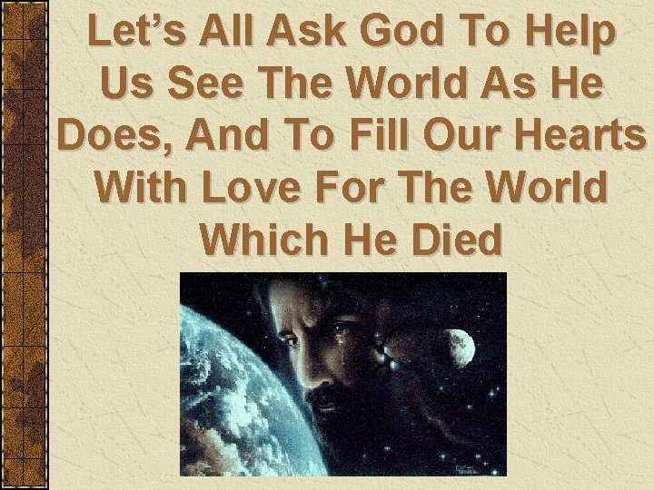 Let’s All Ask God To Help Us See The World As He Does, And