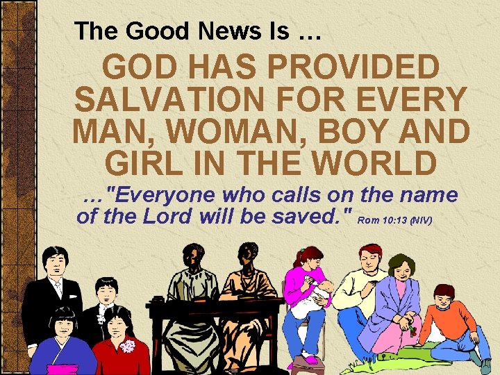 The Good News Is … GOD HAS PROVIDED SALVATION FOR EVERY MAN, WOMAN, BOY