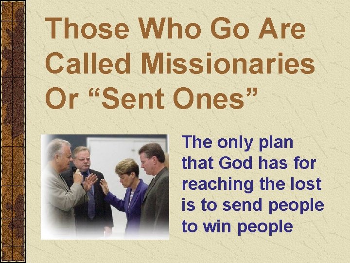 Those Who Go Are Called Missionaries Or “Sent Ones” The only plan that God