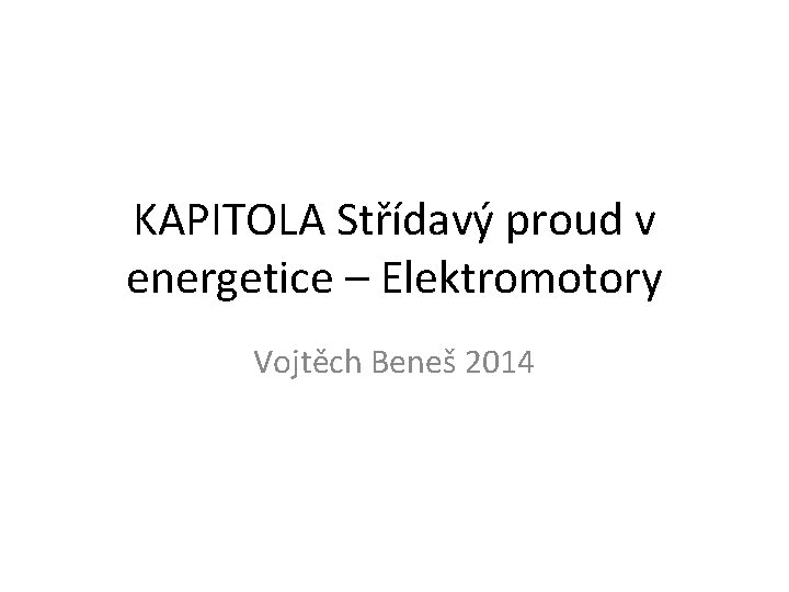 KAPITOLA Střídavý proud v energetice – Elektromotory Vojtěch Beneš 2014 