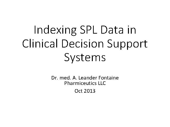 Indexing SPL Data in Clinical Decision Support Systems Dr. med. A. Leander Fontaine Pharmiceutics