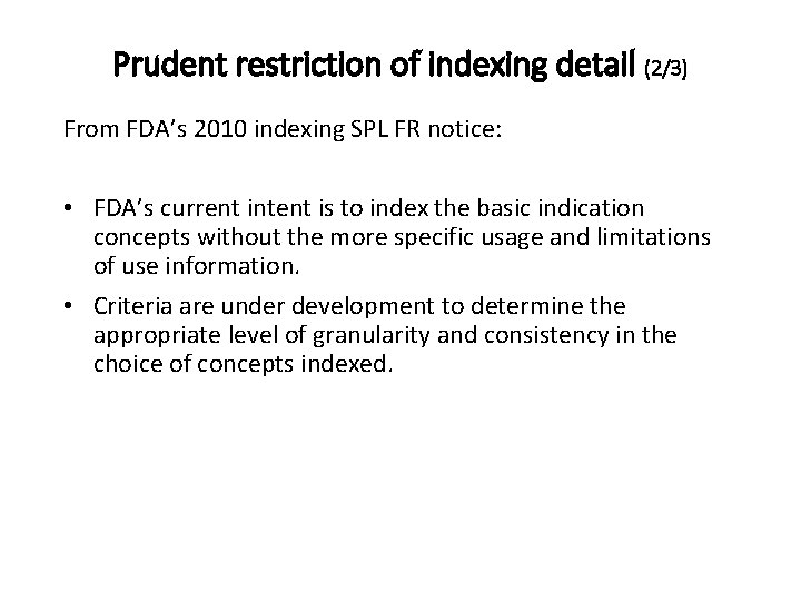 Prudent restriction of indexing detail (2/3) From FDA’s 2010 indexing SPL FR notice: •