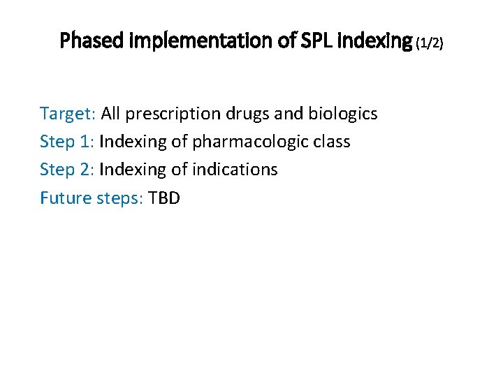 Phased implementation of SPL indexing (1/2) Target: All prescription drugs and biologics Step 1:
