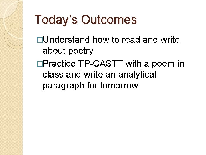 Today’s Outcomes �Understand how to read and write about poetry �Practice TP-CASTT with a