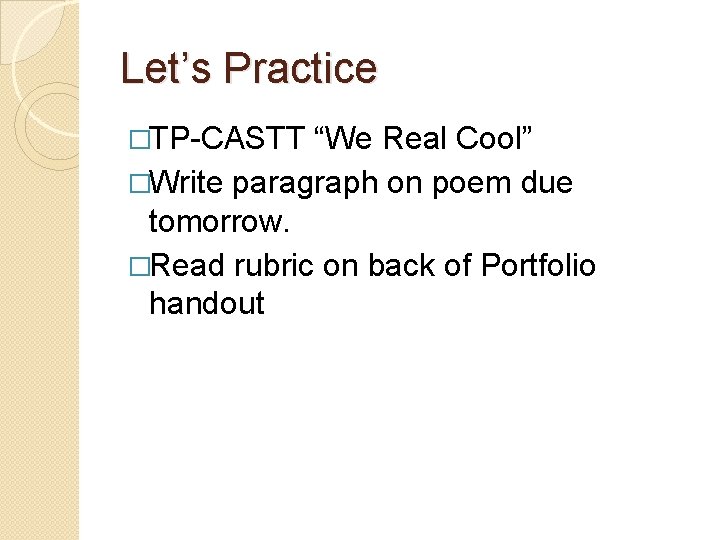 Let’s Practice �TP-CASTT “We Real Cool” �Write paragraph on poem due tomorrow. �Read rubric