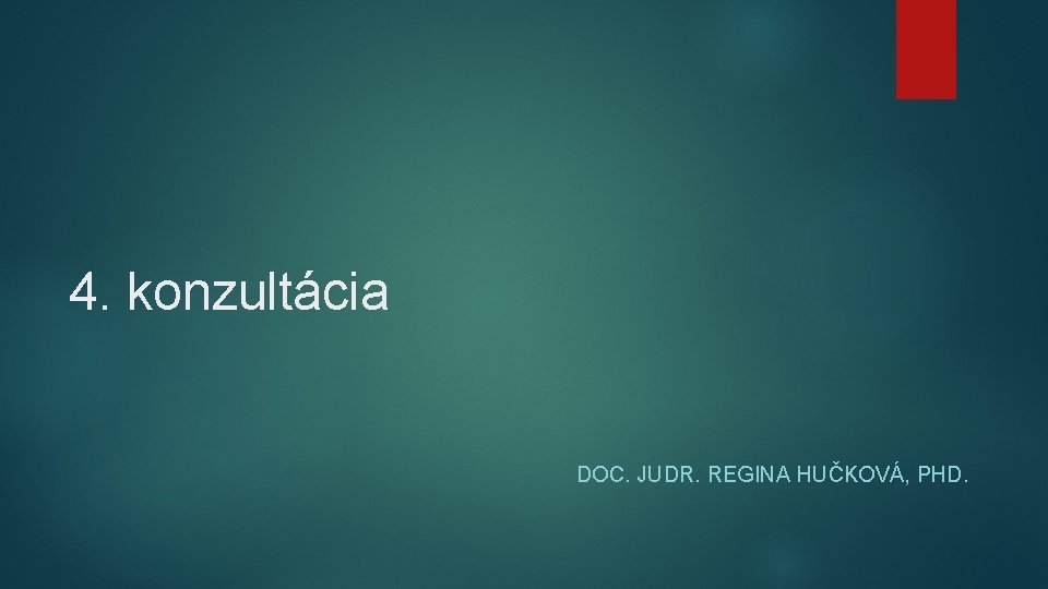 4. konzultácia DOC. JUDR. REGINA HUČKOVÁ, PHD. 