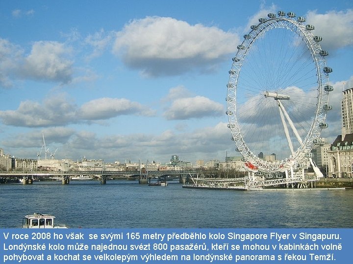 V roce 2008 ho však se svými 165 metry předběhlo kolo Singapore Flyer v