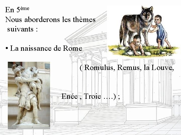En 5ème Nous aborderons les thèmes suivants : • La naissance de Rome (