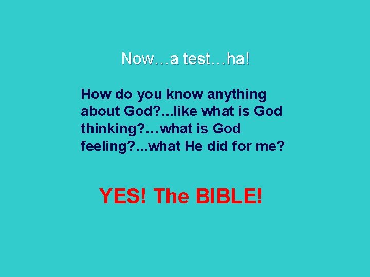 Now…a test…ha! How do you know anything about God? . . . like what