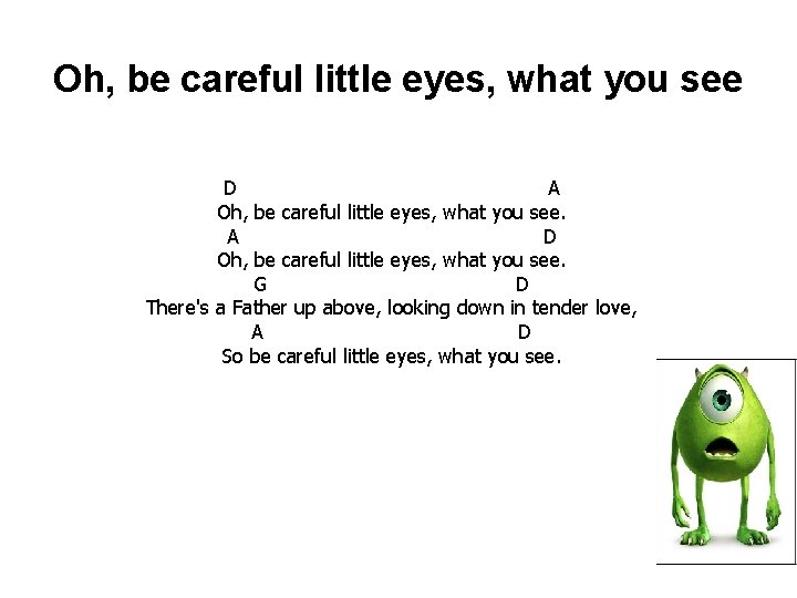 Oh, be careful little eyes, what you see D A Oh, be careful little