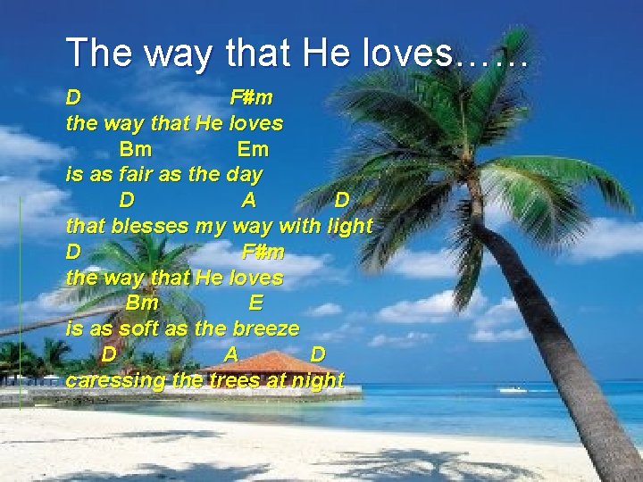 The way that He loves…… D F#m the way that He loves Bm Em