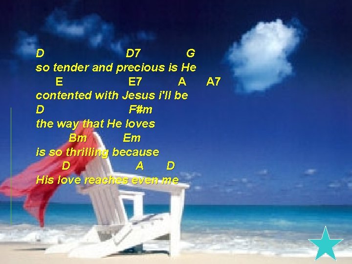 D D 7 G so tender and precious is He E E 7 A