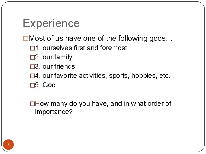 Experience �Most of us have one of the following gods… � 1. ourselves first