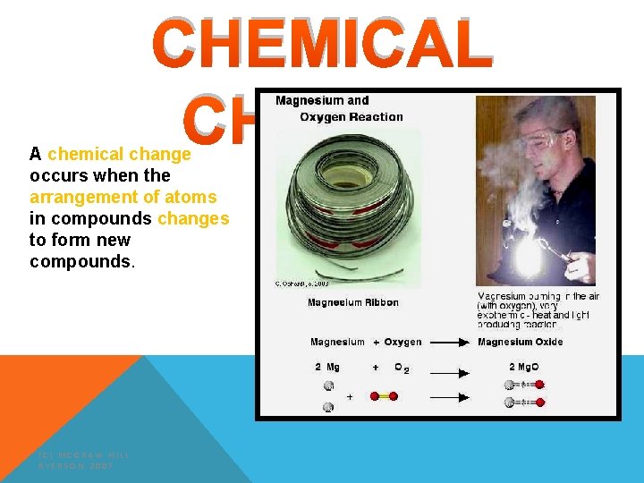 CHEMICAL CHANGE A chemical change occurs when the arrangement of atoms in compounds changes