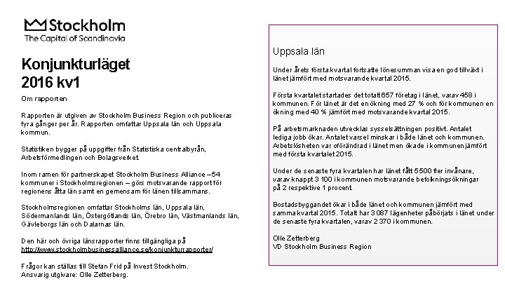 Konjunkturläget 2016 kv 1 Om rapporten Rapporten är utgiven av Stockholm Business Region och