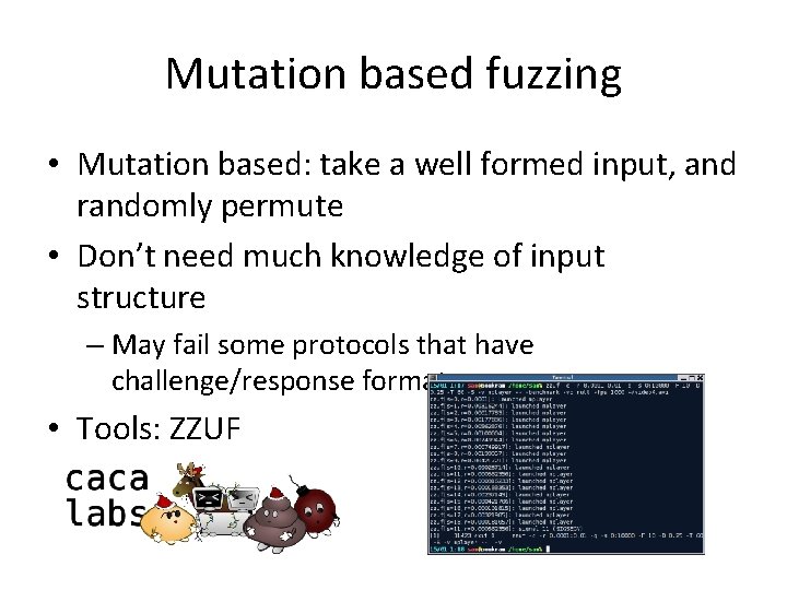 Mutation based fuzzing • Mutation based: take a well formed input, and randomly permute