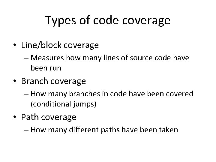 Types of code coverage • Line/block coverage – Measures how many lines of source