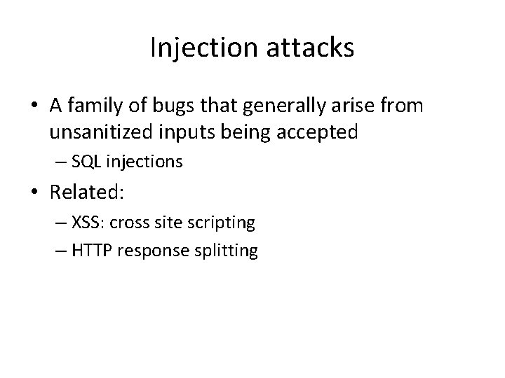 Injection attacks • A family of bugs that generally arise from unsanitized inputs being