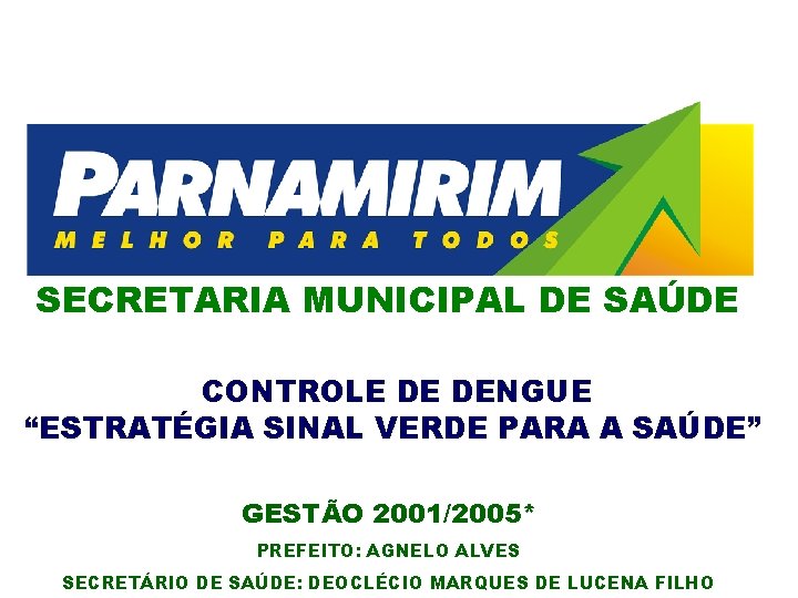 SECRETARIA MUNICIPAL DE SAÚDE CONTROLE DE DENGUE “ESTRATÉGIA SINAL VERDE PARA A SAÚDE” GESTÃO