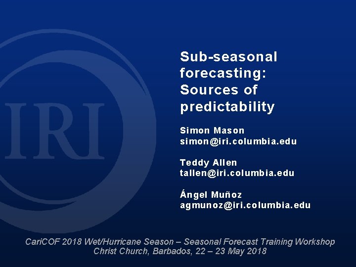 Sub-seasonal forecasting: Sources of predictability Simon Mason simon@iri. columbia. edu Teddy Allen tallen@iri. columbia.