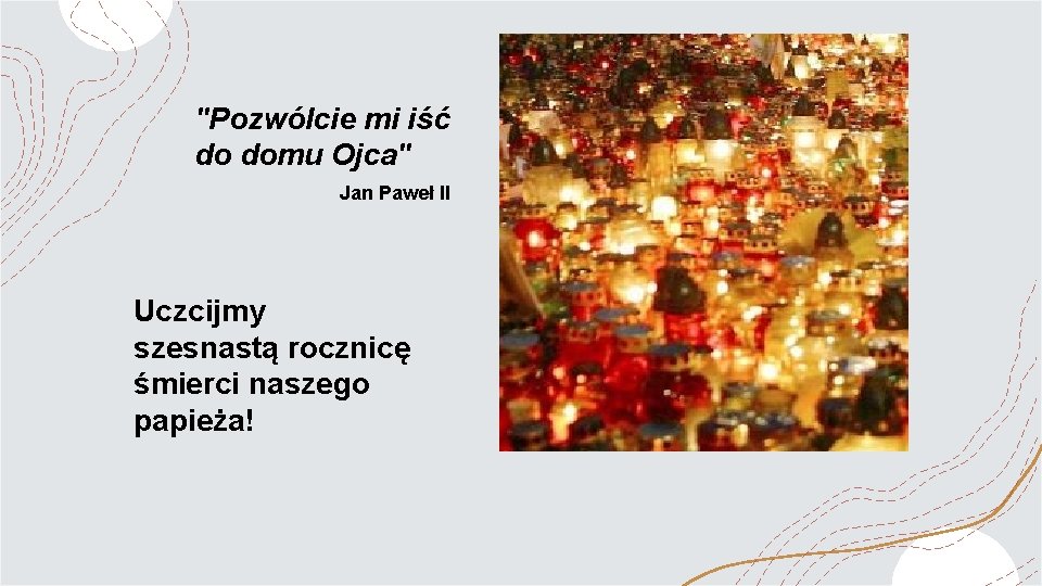 "Pozwólcie mi iść do domu Ojca" Jan Paweł II Uczcijmy szesnastą rocznicę śmierci naszego