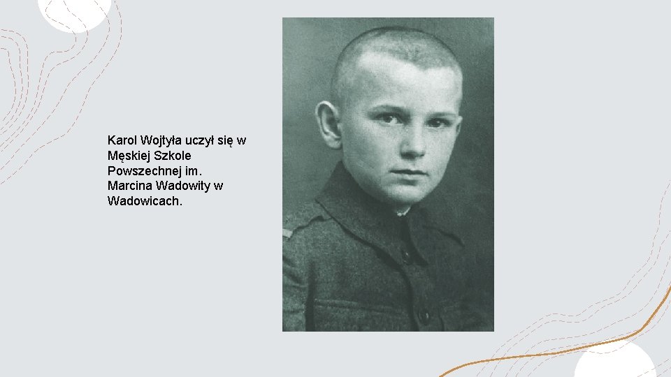 Karol Wojtyła uczył się w Męskiej Szkole Powszechnej im. Marcina Wadowity w Wadowicach. 