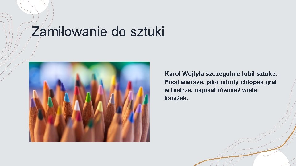 Zamiłowanie do sztuki Karol Wojtyła szczególnie lubił sztukę. Pisał wiersze, jako młody chłopak grał