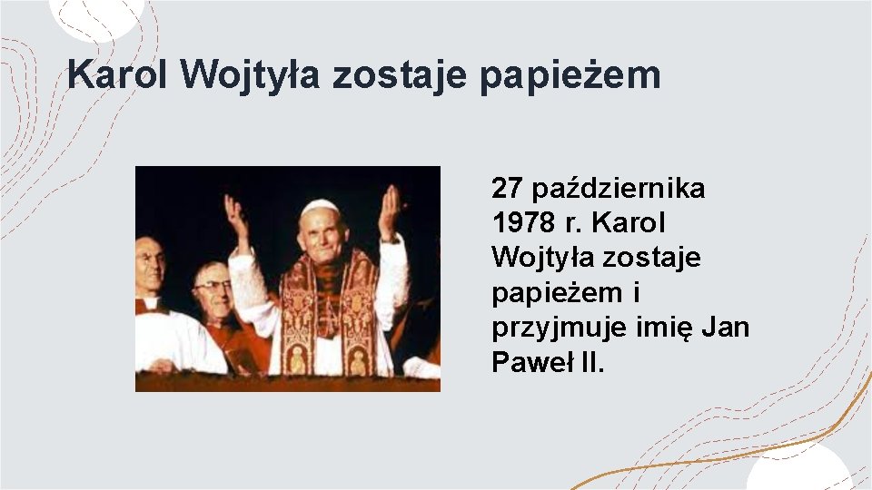 Karol Wojtyła zostaje papieżem 27 października 1978 r. Karol Wojtyła zostaje papieżem i przyjmuje