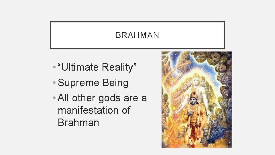 BRAHMAN • “Ultimate Reality” • Supreme Being • All other gods are a manifestation BRAHMAN • “Ultimate Reality” • Supreme Being • All other gods are a manifestation