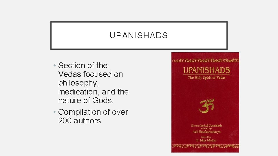 UPANISHADS • Section of the Vedas focused on philosophy, medication, and the nature of